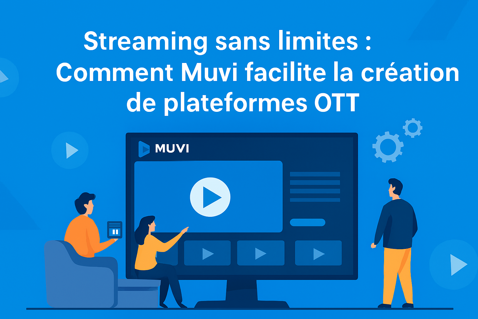 Réinventer le streaming avec Muvi : technologies qui transforment l’expérience